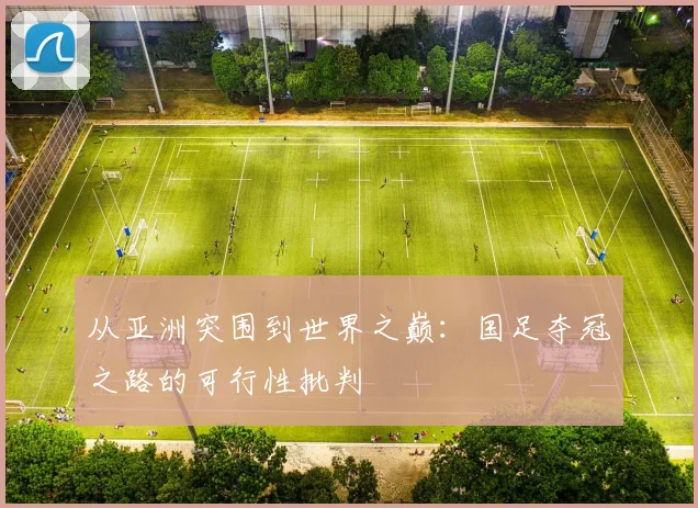 从亚洲突围到世界之巅:国足夺冠之路的可行性批判