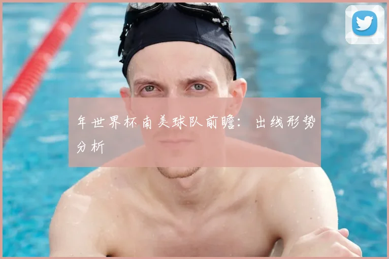 年世界杯南美球队前瞻：出线形势分析