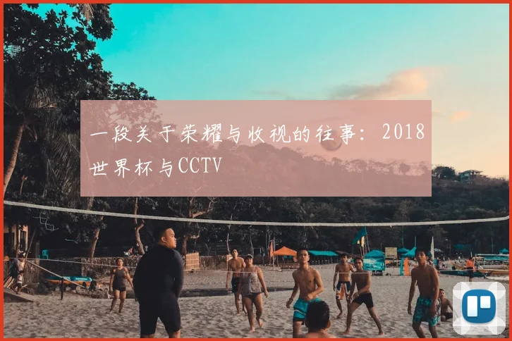 一段关于荣耀与收视的往事：2018世界杯与CCTV