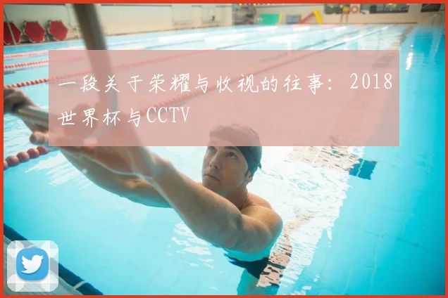 一段关于荣耀与收视的往事：2018世界杯与CCTV
