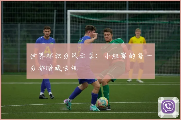 世界杯积分风云录:小组赛的每一分都暗藏玄机
