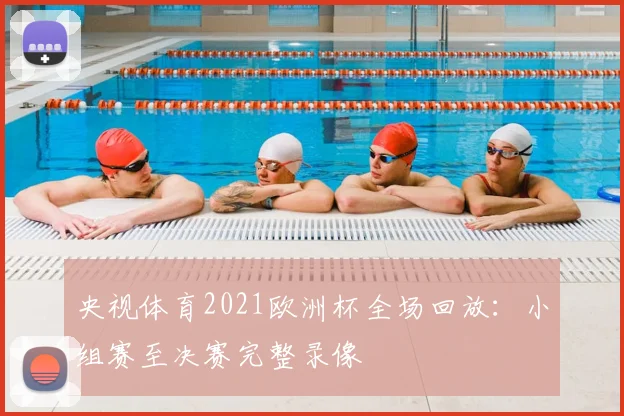 央视体育2021欧洲杯全场回放：小组赛至决赛完整录像